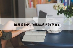 低风险地区.低风险地区的意义？