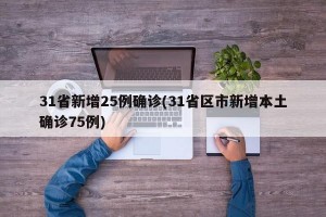 31省新增25例确诊(31省区市新增本土确诊75例)