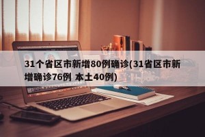 31个省区市新增80例确诊(31省区市新增确诊76例 本土40例)