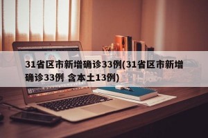 31省区市新增确诊33例(31省区市新增确诊33例 含本土13例)