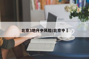 北京3地升中风险/北京中學