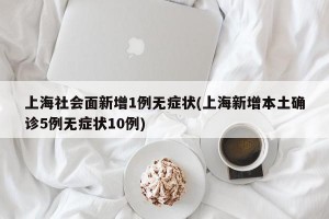 上海社会面新增1例无症状(上海新增本土确诊5例无症状10例)
