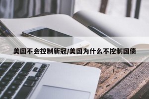 美国不会控制新冠/美国为什么不控制国债