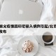 北京顺义疫情因印尼输入病例引起/北京顺义官方发布