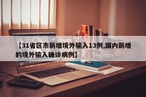 【31省区市新增境外输入13例,国内新增的境外输入确诊病例】