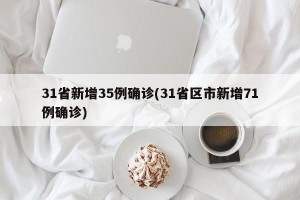 31省新增35例确诊(31省区市新增71例确诊)