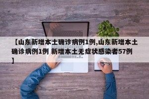 【山东新增本土确诊病例1例,山东新增本土确诊病例1例 新增本土无症状感染者57例】