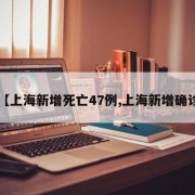 【上海新增死亡47例,上海新增确诊】