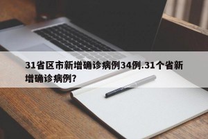 31省区市新增确诊病例34例.31个省新增确诊病例？