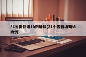 31省份新增10例确诊(31个省新增确诊病例)