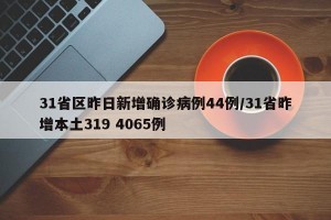 31省区昨日新增确诊病例44例/31省昨增本土319 4065例