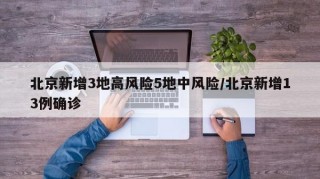 北京新增3地高风险5地中风险/北京新增13例确诊