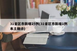 31省区市新增25例(31省区市新增1例本土确诊)