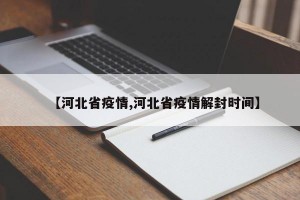 【河北省疫情,河北省疫情解封时间】