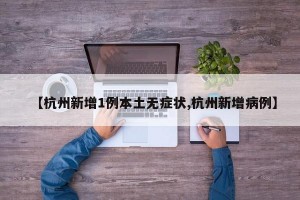 【杭州新增1例本土无症状,杭州新增病例】