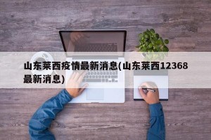 山东莱西疫情最新消息(山东莱西12368最新消息)