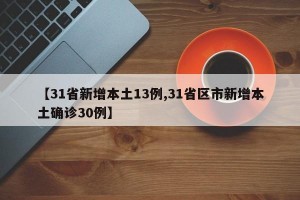 【31省新增本土13例,31省区市新增本土确诊30例】