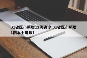 31省区市新增12例确诊.31省区市新增1例本土确诊？