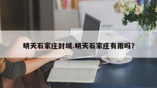 明天石家庄封城.明天石家庄有雨吗？