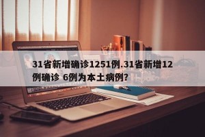 31省新增确诊1251例.31省新增12例确诊 6例为本土病例？