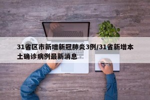 31省区市新增新冠肺炎3例/31省新增本土确诊病例最新消息