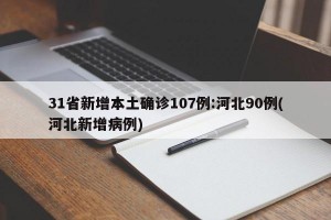 31省新增本土确诊107例:河北90例(河北新增病例)