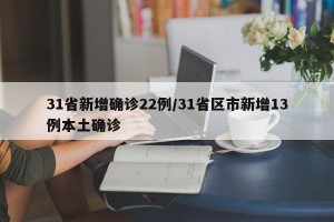 31省新增确诊22例/31省区市新增13例本土确诊