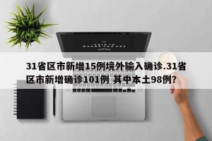 31省区市新增15例境外输入确诊.31省区市新增确诊101例 其中本土98例？