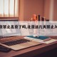 【北京禁止出京了吗,北京这几天禁止入京吗】