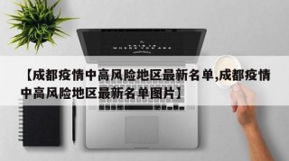 【成都疫情中高风险地区最新名单,成都疫情中高风险地区最新名单图片】