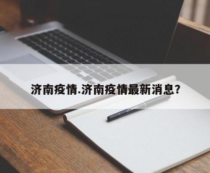济南疫情.济南疫情最新消息？