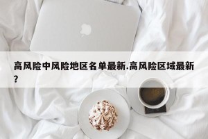 高风险中风险地区名单最新.高风险区域最新？