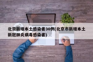北京新增本土感染者30例(北京市新增本土新冠肺炎病毒感染者)
