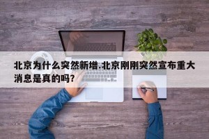 北京为什么突然新增.北京刚刚突然宣布重大消息是真的吗？