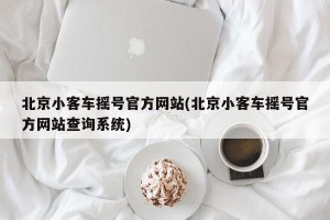 北京小客车摇号官方网站(北京小客车摇号官方网站查询系统)