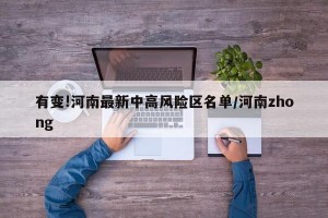 有变!河南最新中高风险区名单/河南zhong