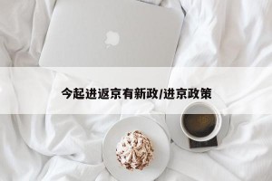 今起进返京有新政/进京政策