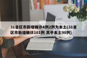31省区市新增确诊4例2例为本土(31省区市新增确诊101例 其中本土98例)