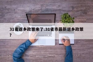 31省返乡政策来了.31省市最新返乡政策？