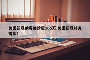 美国新冠病毒确诊超165万.美国新冠肺炎确诊？