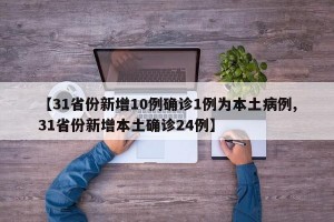 【31省份新增10例确诊1例为本土病例,31省份新增本土确诊24例】